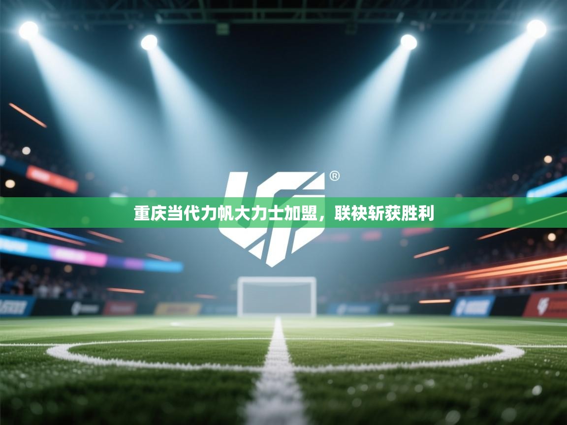 重庆当代力帆大力士加盟，联袂斩获胜利  第2张