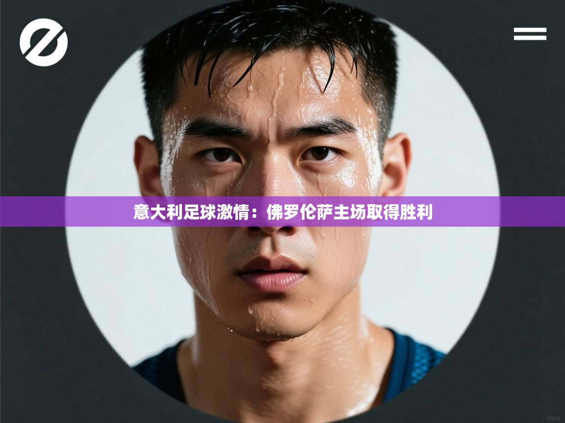 意大利足球激情:佛罗伦萨主场取得胜利 第1张