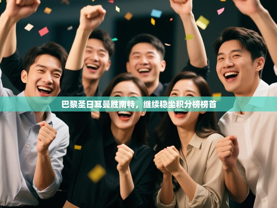 巴黎圣日耳曼胜南特，继续稳坐积分榜榜首  第1张