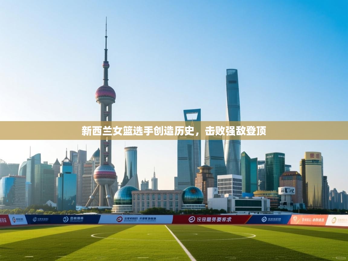 新西兰女篮选手创造历史，击败强敌登顶  第1张