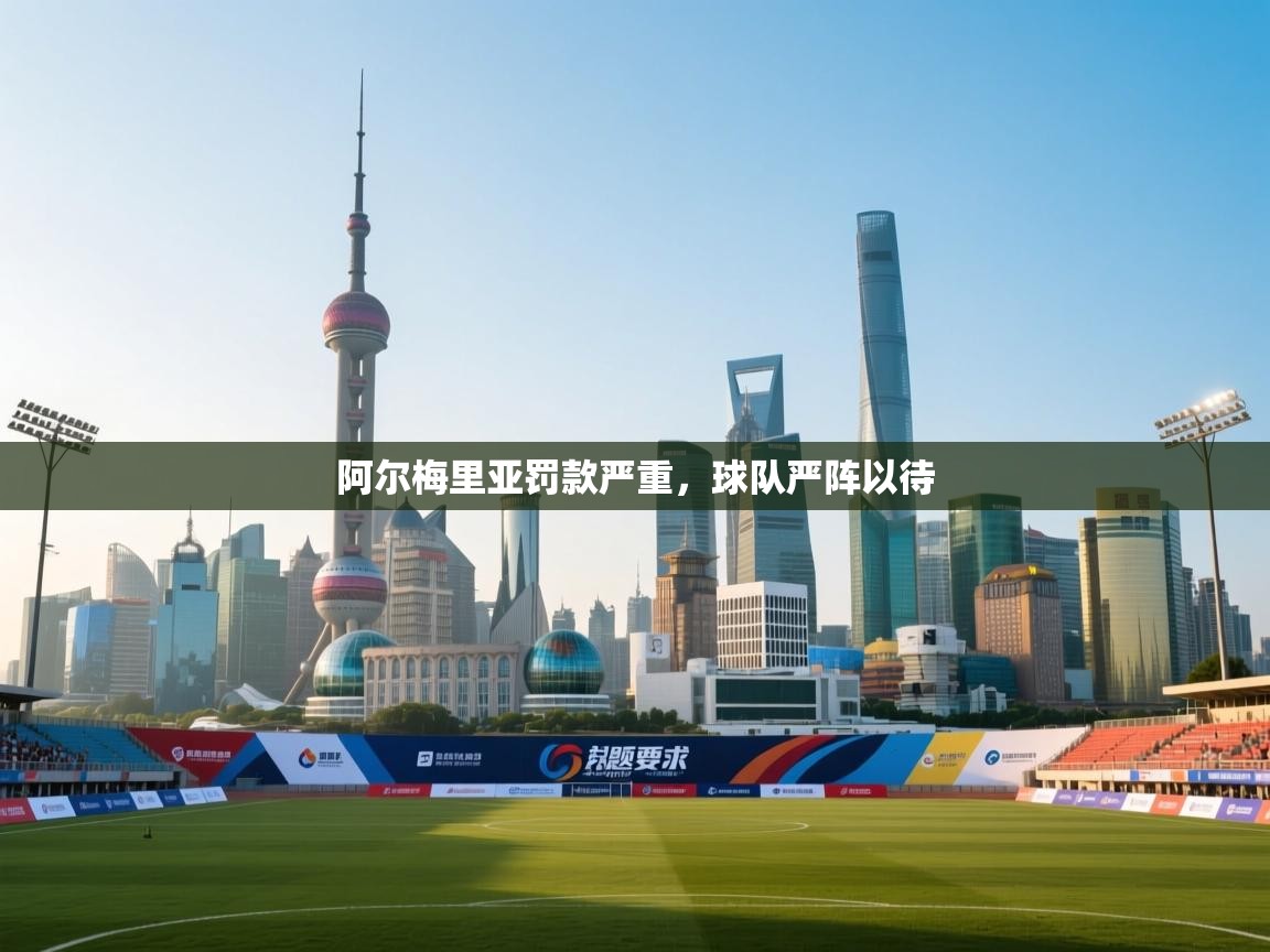 阿尔梅里亚罚款严重，球队严阵以待  第1张