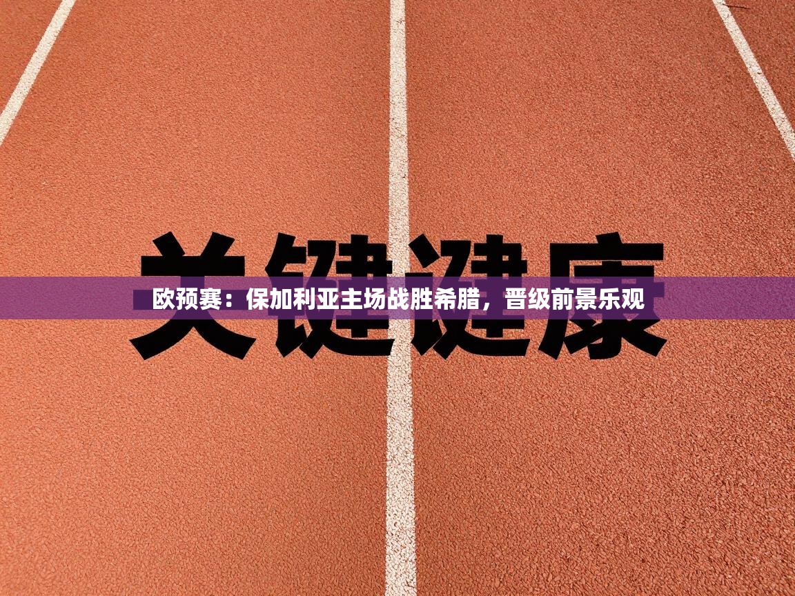 欧预赛：保加利亚主场战胜希腊，晋级前景乐观  第1张